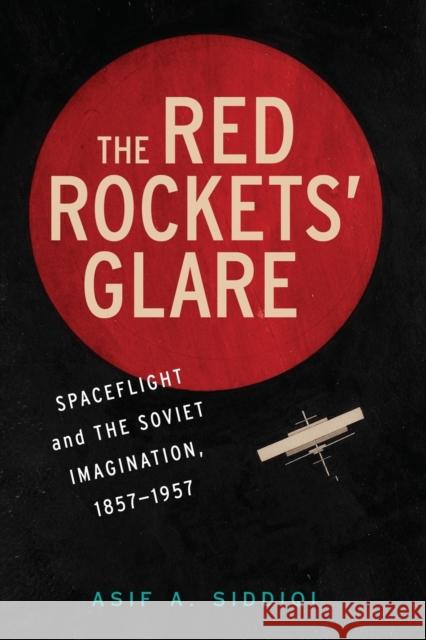 The Red Rockets' Glare: Spaceflight and the Russian Imagination, 1857-1957 Siddiqi, Asif A. 9781107639324 Cambridge University Press - książka