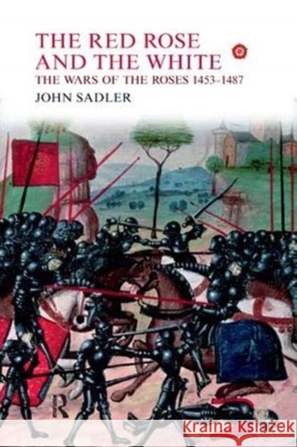 The Red Rose and the White: The Wars of the Roses, 1453-1487 Sadler, John 9781138375055 Taylor and Francis - książka
