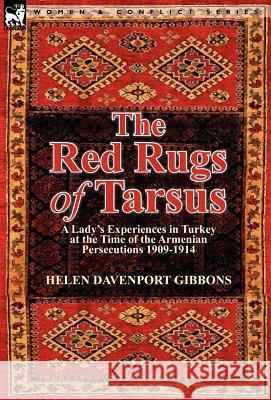 The Red Rugs of Tarsus: A Lady's Experiences in Turkey at the Time of the Armenian Persecutions 1909-1914 Gibbons, Helen Davenport 9780857069849 Leonaur Ltd - książka