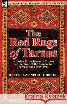 The Red Rugs of Tarsus: A Lady's Experiences in Turkey at the Time of the Armenian Persecutions 1909-1914 Gibbons, Helen Davenport 9780857069856 Leonaur Ltd - książka