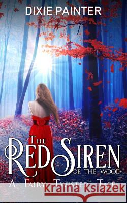 The Red Siren of the Wood: A Fairy Twisted Tale Hadley Raydeen Francessca Wingfield Dixie Painter 9781093343922 Independently Published - książka