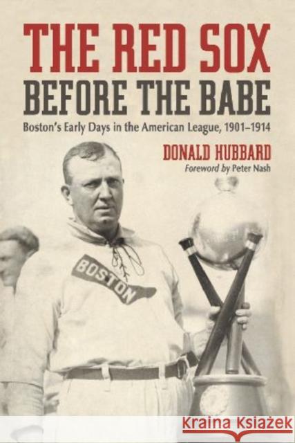 The Red Sox Before the Babe: Boston's Early Days in the American League, 1901-1914 Hubbard, Donald 9780786439119 McFarland & Company - książka