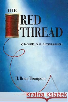 The Red Thread: My Fortunate Life in Telecommunications H. Brian Thompson 9780615783222 Cosey Point Press - książka