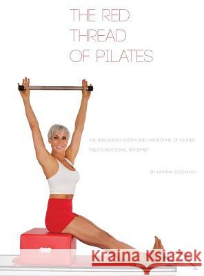 The Red Thread of Pilates- The Integrated System and Variations of Pilates: The FOUNDATIONAL REFORMER: The FOUNDATIONAL REFORMER: The FOUNDATIONAL REF Kathryn M. Ross-Nash Angela a. Ross Kathryn M. Ross-Nash 9780990746522 Kathryn Ross-Nash New York Pilates - książka