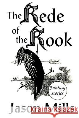 The Rede of the Rook: Fantasy Stories Jason Mills 9781547047895 Createspace Independent Publishing Platform - książka