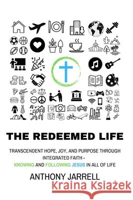 The Redeemed Life: The Hope, Renewal, Purpose, and Joy of Knowing and Following Jesus in All of Life Jarrell 9781088065860 IngramSpark - książka