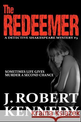 The Redeemer: A Detective Shakespeare Mystery #3 J. Robert Kennedy 9781481039345 Createspace - książka