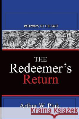 The Redeemer's Return: Pathways To The Past Arthur W Pink 9781945698866 Published by Parables - książka