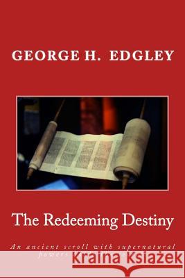 The Redeeming Destiny: An ancient scroll with supernatural powers holds the secret. Edgley, George H. 9781502433329 Createspace - książka