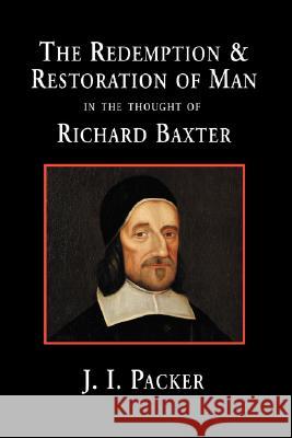 The Redemption and Restoration of Man in the Thought of Richard Baxter J. I. Packer 9781573831741 Regent College Publishing - książka