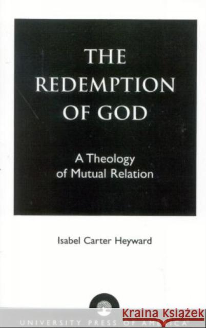 The Redemption of God: A Theology of Mutual Relation Heyward, Isabel Carter 9780819123909 University Press of America - książka