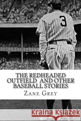 The Redheaded Outfield and Other Baseball Stories Zane Grey Grey 9781502497567 Createspace - książka