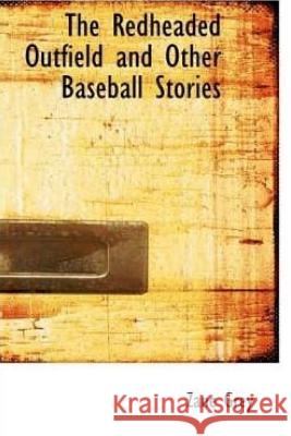 The Redheaded Outfield, and Other Baseball Stories Zane Grey 9781514265765 Createspace - książka