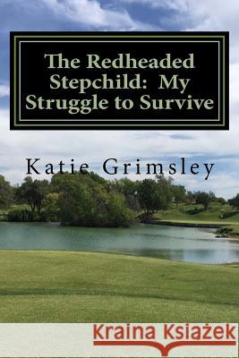 The Redheaded Stepchild: My Struggle to Survive Katie Grimsley 9781539828570 Createspace Independent Publishing Platform - książka