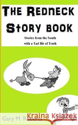 The Redneck Story Book: Stories from the South with a Tad Bit of Truth Gary M. Roberts 9781790587230 Independently Published - książka