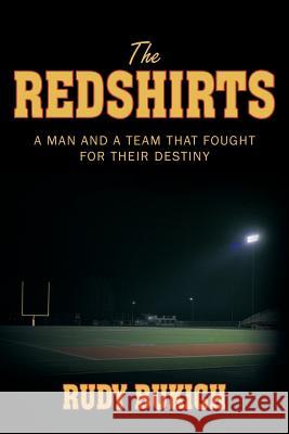 The Redshirts: A Man and a Team That Fought for Their Destiny Bukich, Rudy 9781463423582 Authorhouse - książka