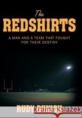 The Redshirts: A Man and a Team That Fought for Their Destiny Bukich, Rudy 9781463423599 Authorhouse - książka