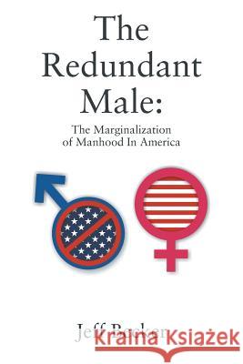 The Redundant Male: The Marginalization of Manhood In America Jeff Becker 9781977203915 Outskirts Press - książka