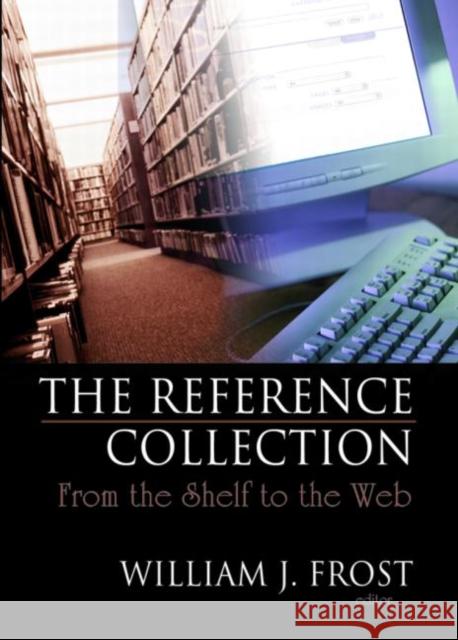 The Reference Collection : From the Shelf to the Web William J. Frost 9780789028396 Haworth Information Press - książka