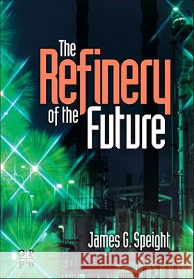 The Refinery of the Future James G. Speight 9780815520412 William Andrew Publishing - książka