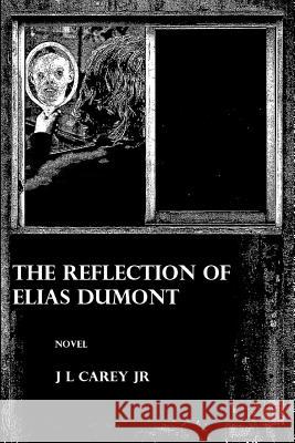 The Reflection of Elias Dumont J L Carey Jr 9781365383168 Lulu.com - książka