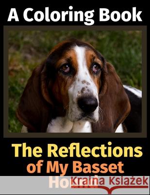 The Reflections of My Basset Hound: A Coloring Book Brightview Activit 9781707091690 Independently Published - książka