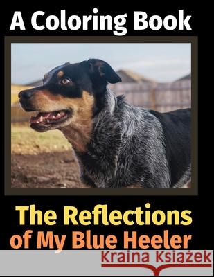 The Reflections of My Blue Heeler: A Coloring Book Brightview Activit 9781707091171 Independently Published - książka