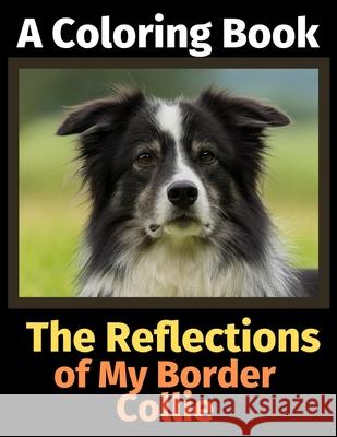 The Reflections of My Border Collie: A Coloring Book Brightview Activit 9781707093281 Independently Published - książka