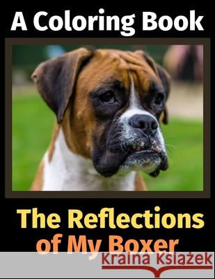 The Reflections of My Boxer: A Coloring Book Brightview Activit 9781707093755 Independently Published - książka
