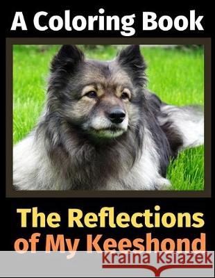 The Reflections of My Keeshond: A Coloring Book Brightview Activit 9781708489946 Independently Published - książka