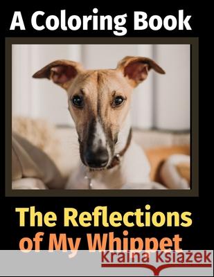 The Reflections of My Whippet: A Coloring Book Brightview Activit 9781708496005 Independently Published - książka