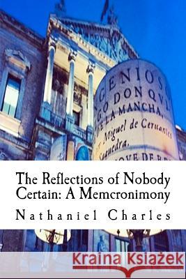 The Reflections of Nobody Certain: A Memcronimony Nathaniel Charles Meredith Prior 9781478141761 Createspace Independent Publishing Platform - książka