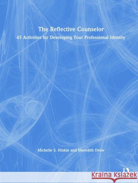 The Reflective Counselor: 45 Activities for Developing Your Professional Identity Michelle S. Hinkle Meredith Drew 9780367182960 Routledge - książka