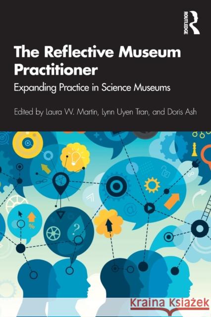 The Reflective Museum Practitioner: Expanding Practice in Science Museums Laura W. Martin Lynn Uyen Tran Doris B. Ash 9781629582238 Routledge - książka