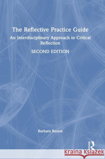 The Reflective Practice Guide: An Interdisciplinary Approach to Critical Reflection Barbara Bassot 9781032234533 Routledge - książka