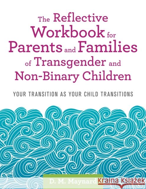The Reflective Workbook for Parents and Families of Transgender and Non-Binary Children: Your Transition as Your Child Transitions D. M. Maynard 9781787752368 Jessica Kingsley Publishers - książka