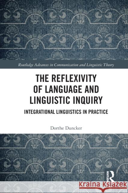 The Reflexivity of Language and Linguistic Inquiry: Integrational Linguistics in Practice Dorthe Duncker 9780367583118 Routledge - książka