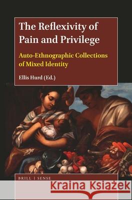 The Reflexivity of Pain and Privilege: Auto-Ethnographic Collections of Mixed Identity Ellis Hurd 9789004393790 Brill - książka