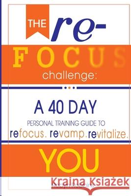 The Refocus Challenge: A 40 Day Personal Training Guide To: Refocus. Revamp. Revitalize YOU Desk, The Authors Help 9780692666784 Robyn Robbins Enterprises - książka