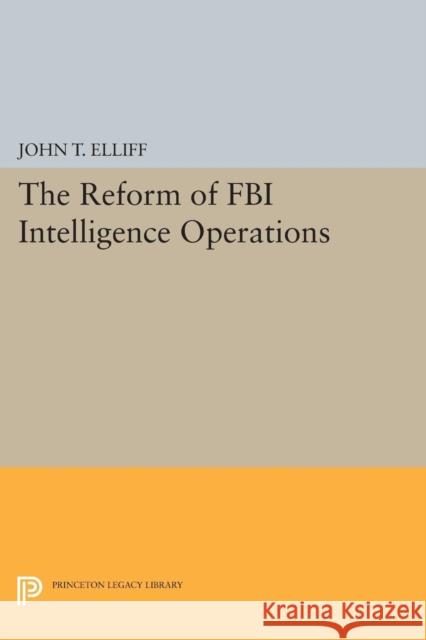 The Reform of FBI Intelligence Operations John T. Elliff 9780691609553 Princeton University Press - książka