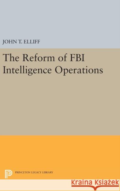 The Reform of FBI Intelligence Operations John T. Elliff 9780691637822 Princeton University Press - książka