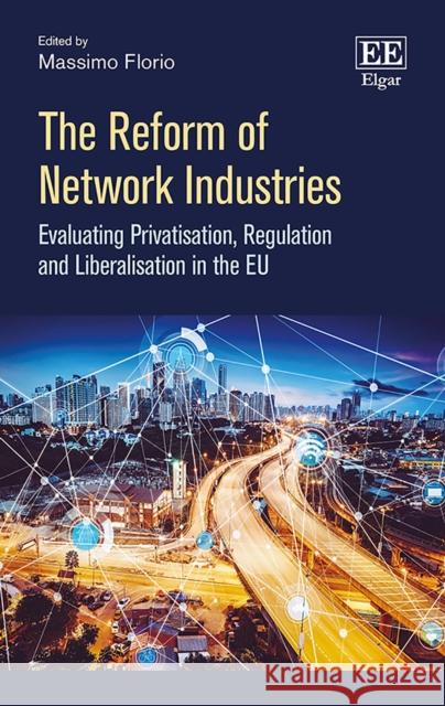 The Reform of Network Industries: Evaluating Privatisation, Regulation and Liberalisation in the Eu Massimo Florio   9781786439024 Edward Elgar Publishing Ltd - książka