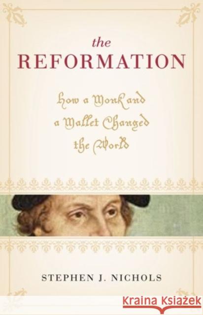 The Reformation: How a Monk and a Mallet Changed the World Nichols, Stephen J. 9781581348293 Crossway Books - książka