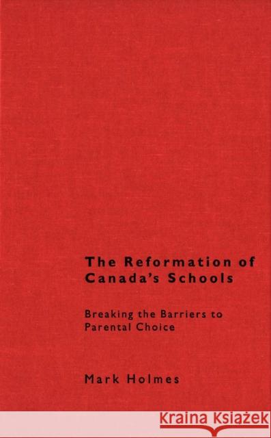 The Reformation of Canada's Schools: Breaking the Barriers to Parental Choice Mark Holmes 9780773517455 McGill-Queen's University Press - książka