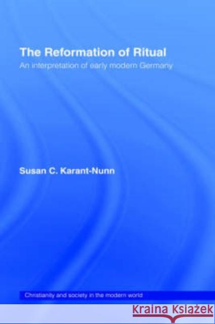 The Reformation of Ritual: An Interpretation of Early Modern Germany Karant-Nunn, Susan 9780415113373 Routledge - książka
