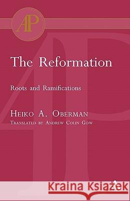 The Reformation: Roots and Ramifications Oberman, Heiko 9780567082862 T. & T. Clark Publishers - książka