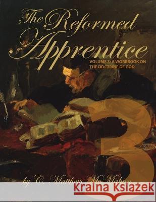 The Reformed Apprentice Volume 3: A Workbook on the Doctrine of God C. Matthew McMahon 9781626631267 Puritan Publications - książka