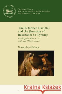 The Reformed David(s) and the Question of Resistance to Tyranny: Reading the Bible in the 16th and 17th Centuries Nevada Levi Delapp Andrew Mein Claudia V. Camp 9780567667458 T & T Clark International - książka