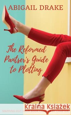 The Reformed Pantser's Guide to Plotting: Mapping Out Your Book Chapter By Chapter Abigail Drake 9798482454961 Independently Published - książka