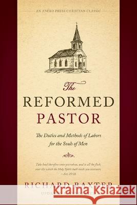 The Reformed Pastor: The Duties and Methods of Labors for the Souls of Men [Updated and Annotated] Richard Baxter 9781622458721 Aneko Press - książka